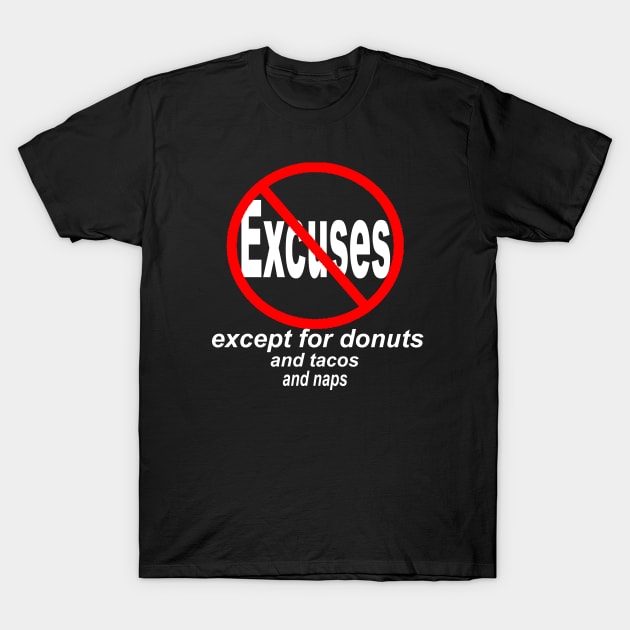 NO EXCUSES EXCEPT FOR DONUTS, TACOS, NAPS T-Shirt by TexasTeez